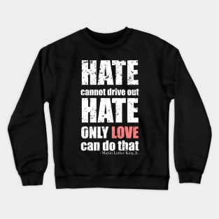 Martin Luther King Jr Quotes - Hate cannot drive out hate; only love can do that - Black Bold Distressed Text White CELEBRATION-3 Crewneck Sweatshirt